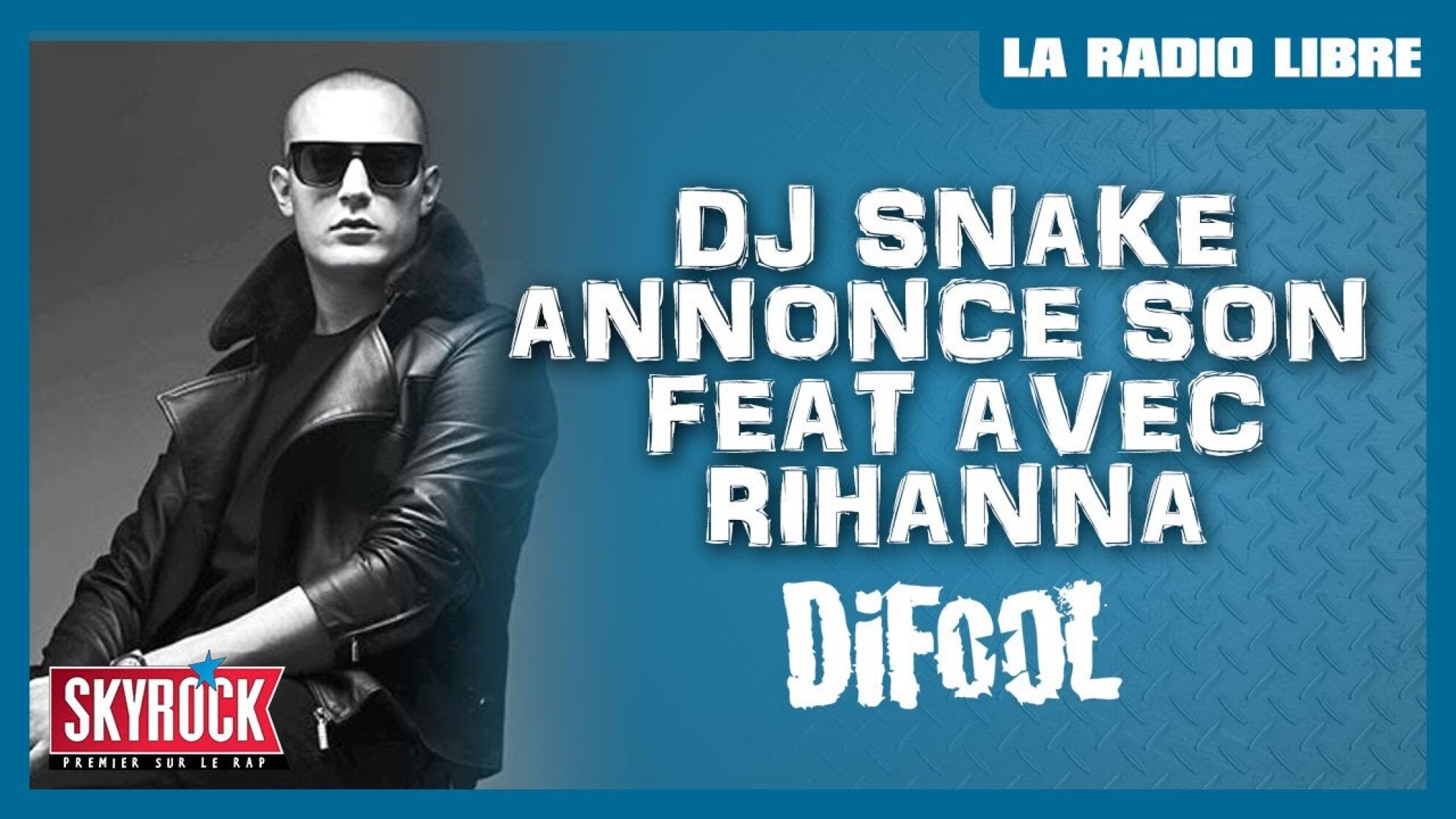 [EXCLU] Dj Snake annonce sa collaboration avec Rihanna ! #LaRadioLibre