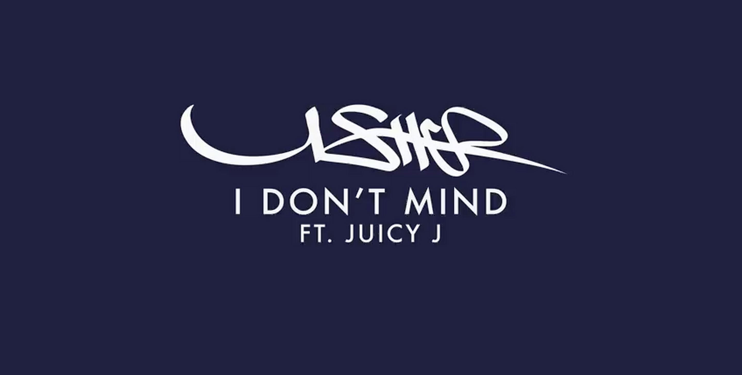 PLAYLIST : Usher - I Don't Mind ft. Juicy J